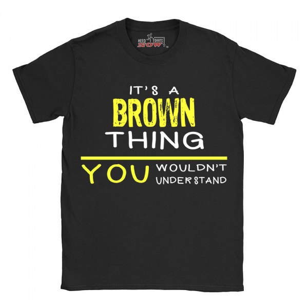 Brown t-shirt | Last Name shirt | Its a Brown Thing You wouldnt understand