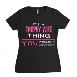 Trophy Wife T-shirt | Its a Trophy Wife Thing You wouldnt understand
